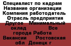 Специалист по кадрам › Название организации ­ Компания-работодатель › Отрасль предприятия ­ Другое › Минимальный оклад ­ 25 000 - Все города Работа » Вакансии   . Ростовская обл.,Донецк г.